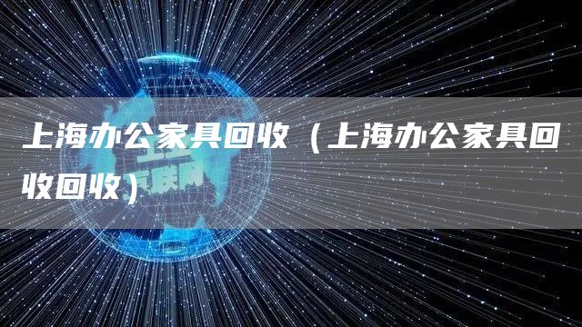 上海办公家具回收（上海办公家具回收回收）