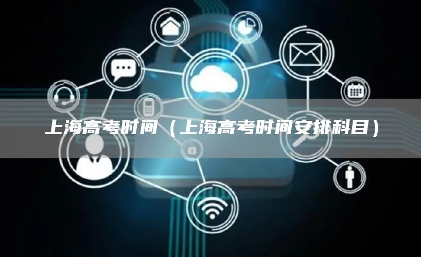 上海高考时间（上海高考时间安排科目）
