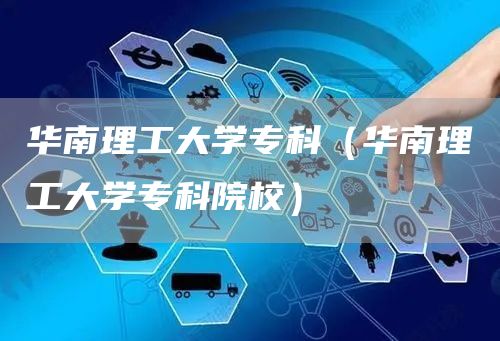 华南理工大学专科（华南理工大学专科院校）