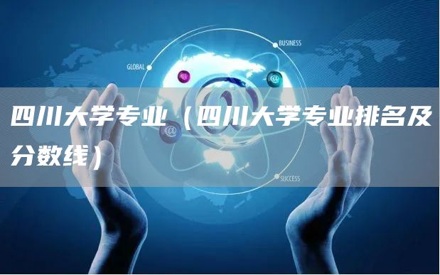 四川大学专业（四川大学专业排名及分数线）