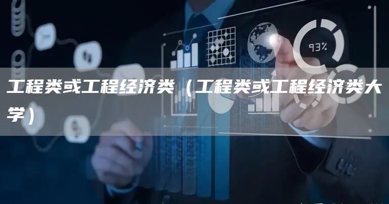 工程类或工程经济类（工程类或工程经济类大学）
