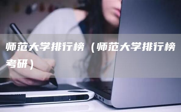 师范大学排行榜（师范大学排行榜考研）