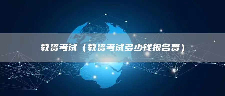 教资考试（教资考试多少钱报名费）(图1)