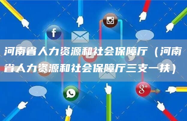 河南省人力资源和社会保障厅（河南省人力资源和社会保障厅三支一扶）