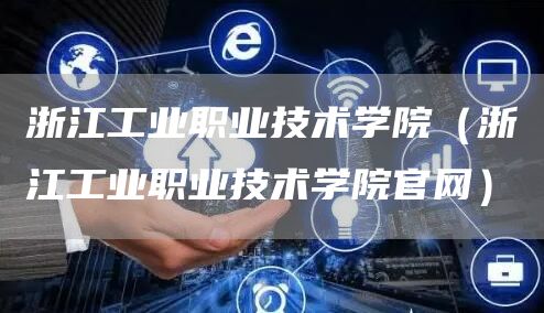 浙江工业职业技术学院（浙江工业职业技术学院官网）(图1)