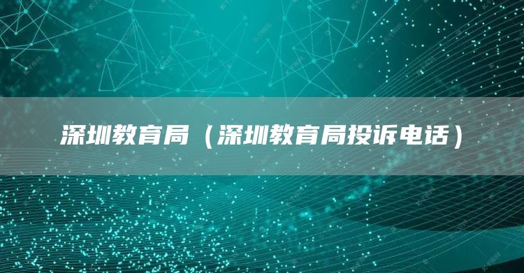 深圳教育局（深圳教育局投诉电话）(图1)