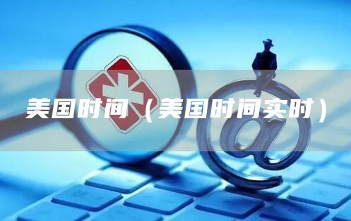 美国时间（美国时间实时）