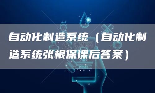自动化制造系统（自动化制造系统张根保课后答案）(图1)