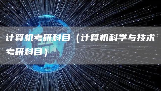 计算机考研科目（计算机科学与技术考研科目）