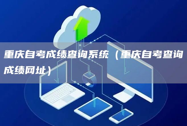 重庆自考成绩查询系统（重庆自考查询成绩网址）