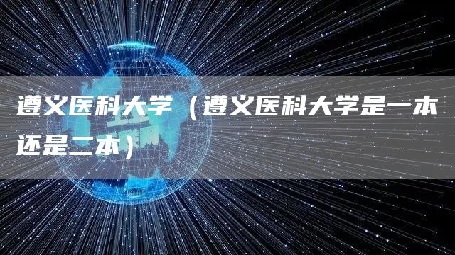 遵义医科大学（遵义医科大学是一本还是二本）(图1)