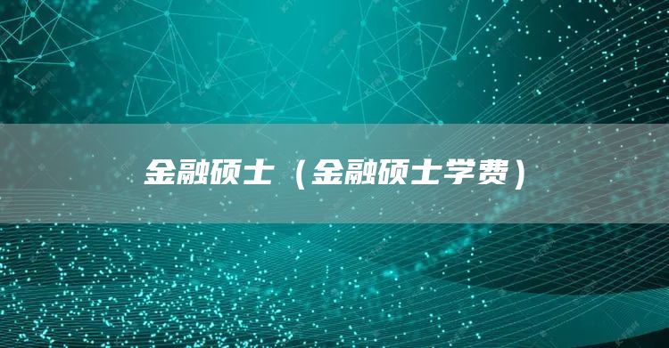 金融硕士（金融硕士学费）(图1)