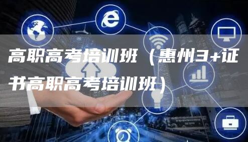 高职高考培训班（惠州3+证书高职高考培训班）(图1)