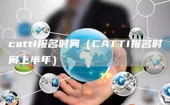 catti报名时间（CATTI报名时间上半年）