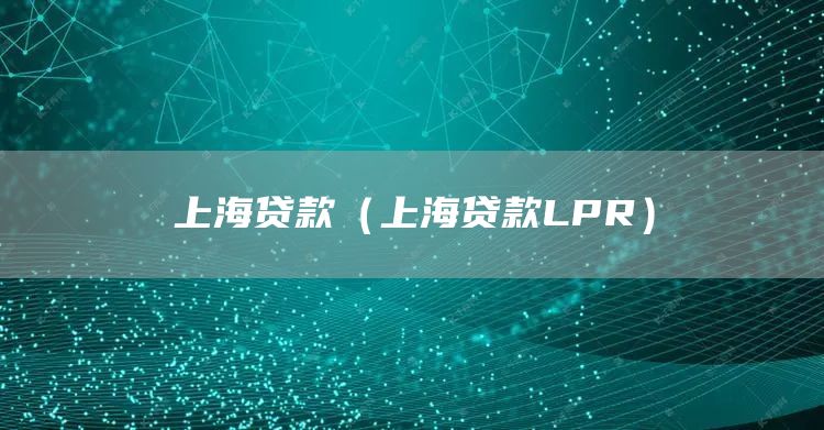 上海贷款（上海贷款LPR）