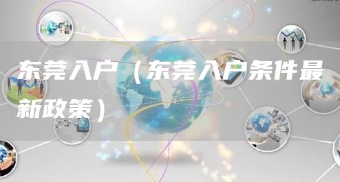 东莞入户（东莞入户条件最新政策）