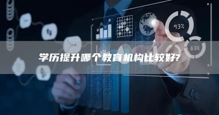 学历提升哪个教育机构比较好?