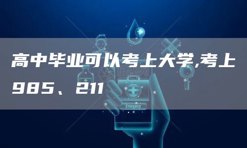 高中毕业可以考上大学,考上985、211
