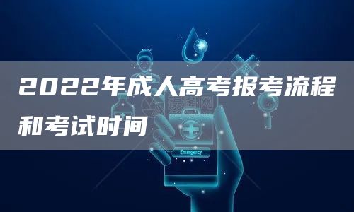 2022年成人高考报考流程和考试时间(图1)