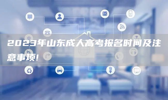 2023年山东成人高考报名时间及注意事项!(图1)
