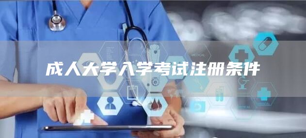 成人大学入学考试注册条件