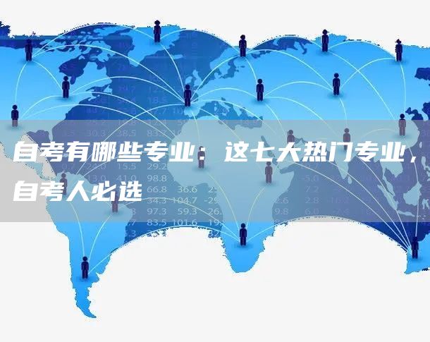 自考有哪些专业：这七大热门专业，自考人必选