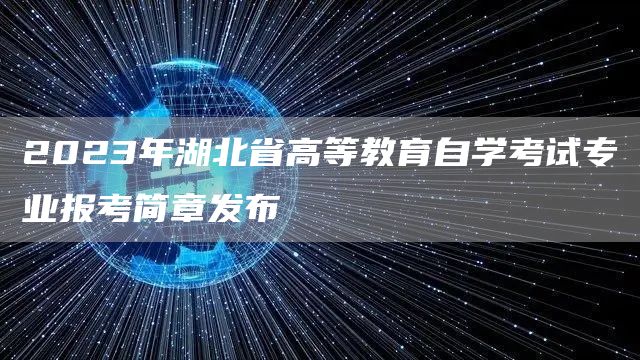 2023年湖北省高等教育自学考试专业报考简章发布