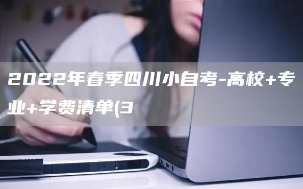 2022年春季四川小自考-高校+专业+学费清单(3
