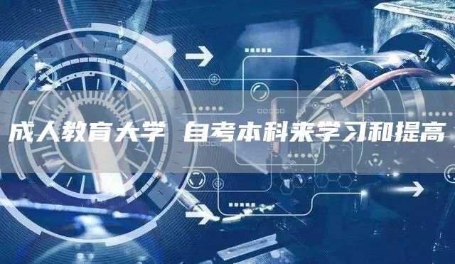 成人教育大学 自考本科来学习和提高(图1)