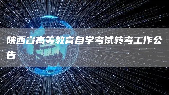 陕西省高等教育自学考试转考工作公告(图1)