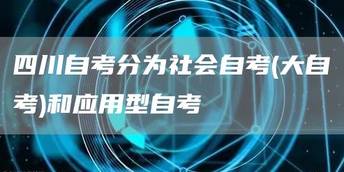四川自考分为社会自考(大自考)和应用型自考