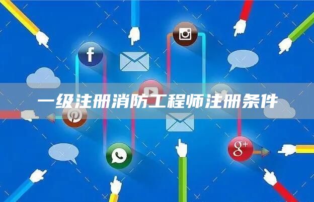 一级注册消防工程师注册条件