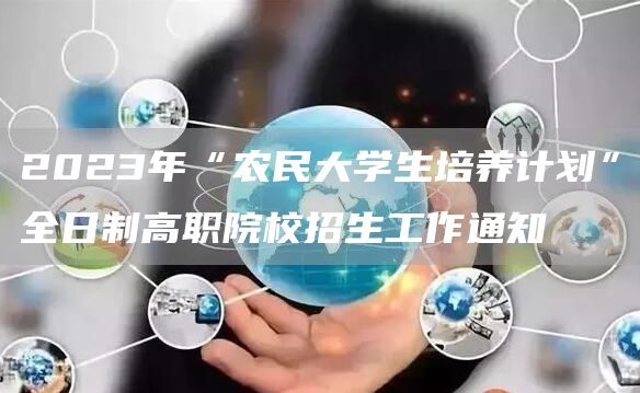 2023年“农民大学生培养计划”全日制高职院校招生工作通知(图1)