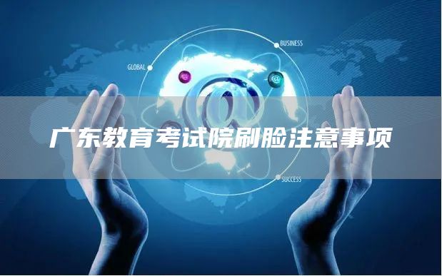 广东教育考试院刷脸注意事项