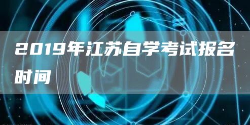 2019年江苏自学考试报名时间(图1)