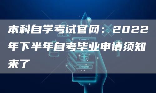 本科自学考试官网：2022年下半年自考毕业申请须知来了(图1)