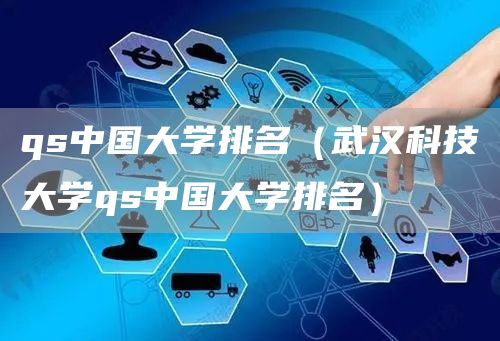 qs中国大学排名（武汉科技大学qs中国大学排名）