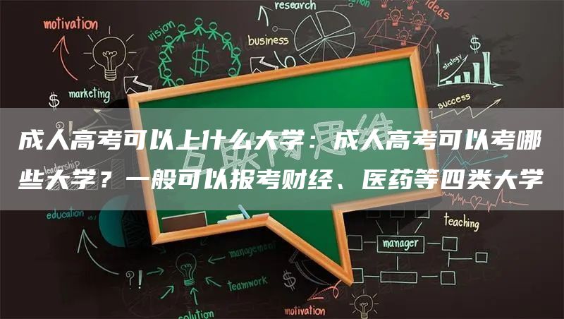 成人高考可以上什么大学：成人高考可以考哪些大学？一般可以报考财经、医药等四类大学(图1)
