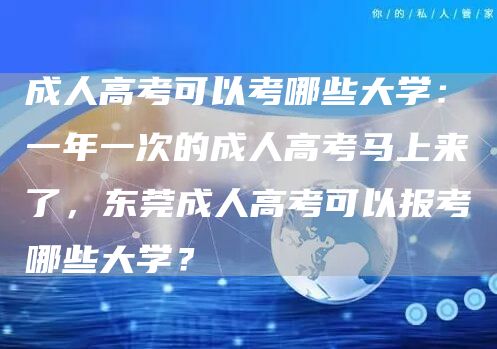 成人高考可以考哪些大学：一年一次的成人高考马上来了，东莞成人高考可以报考哪些大学？(图1)