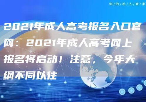2021年成人高考报名入口官网：2021年成人高考网上报名将启动！注意，今年大纲