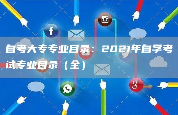 自考大专专业目录：2021年自学考试专业目录（全）(图1)