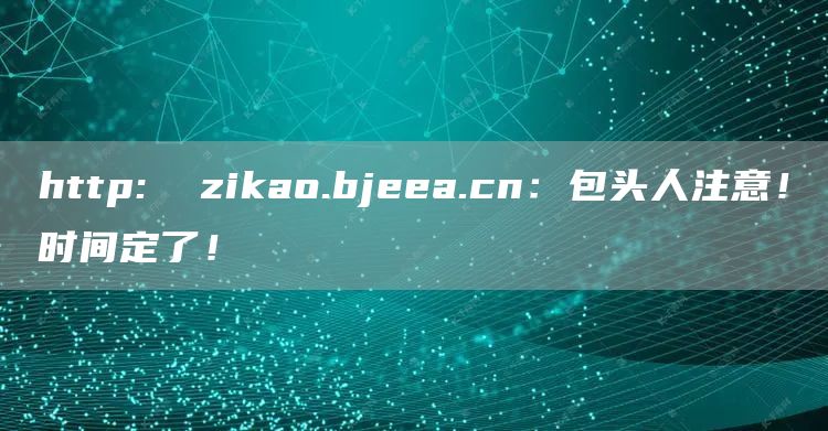 http:  zikao.bjeea.cn：包头人注意！时间定了！(图1)