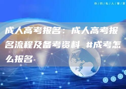 成人高考报名：成人高考报名流程及备考资料 #成考怎么报名(图1)
