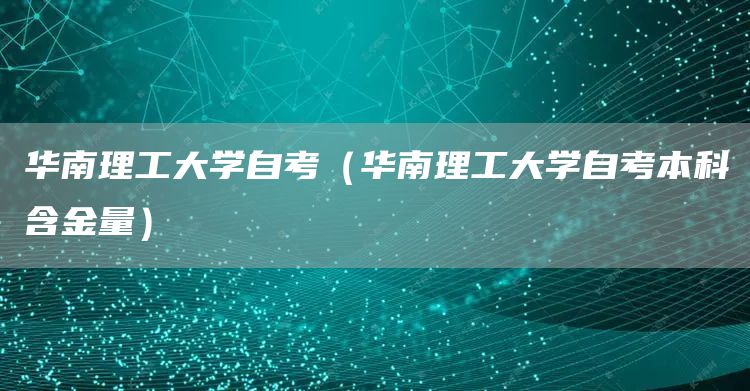 华南理工大学自考（华南理工大学自考本科含金量）(图1)
