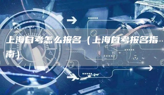 上海自考怎么报名（上海自考报名指南）