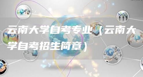 云南大学自考专业（云南大学自考招生简章）(图1)