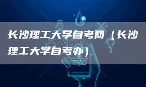 长沙理工大学自考网（长沙理工大学自考办）