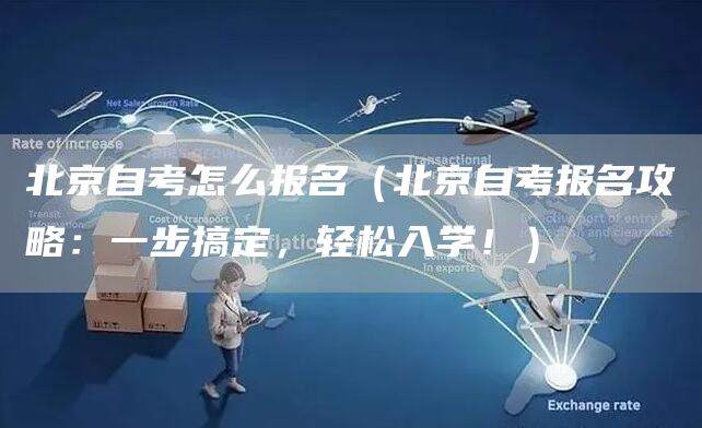 北京自考怎么报名（北京自考报名攻略：一步搞定，轻松入学！）(图1)