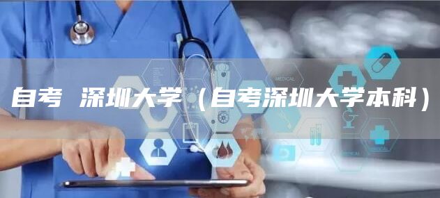 自考 深圳大学（自考深圳大学本科）