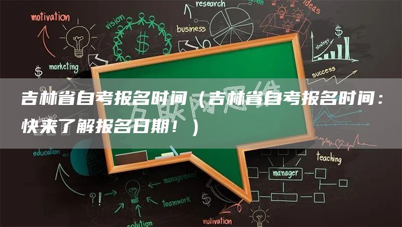 吉林省自考报名时间（吉林省自考报名时间：快来了解报名日期！）